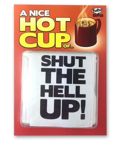 $20 Gifts - A Nice Hot Cup Of Shut The Hell Up!